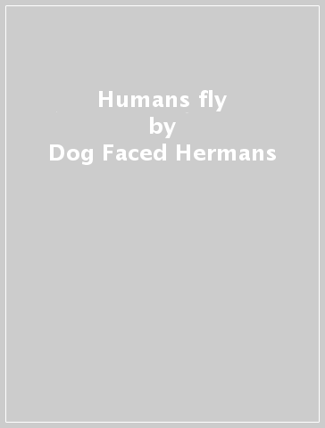 Humans fly - Dog Faced Hermans