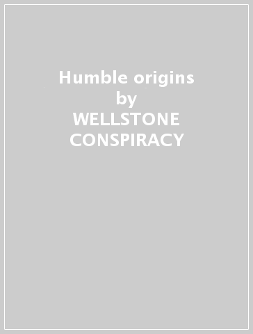 Humble origins - WELLSTONE CONSPIRACY