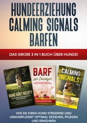 Hundeerziehung   Calming Signals   Barfen: Das große 3 in 1 Buch über Hunde! - Wie Sie Ihren Hund stressfrei und unkompliziert optimal erziehen, pflegen und ernähren