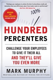 Hundred Percenters: Challenge Your Employees to Give It Their All, and They ll Give You Even More, Second Edition