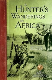 A Hunter s Wanderings in Africa (Illustrated)