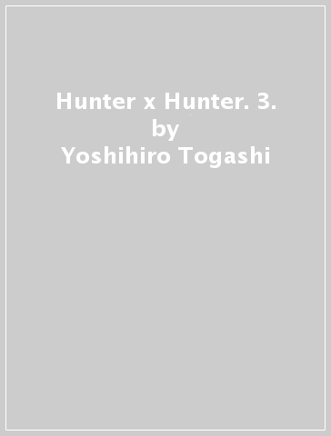 Hunter x Hunter. 3. - Yoshihiro Togashi