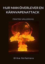 Hur man overlever en karnvapenattack. Praktisk vagledning