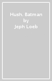 Hush. Batman