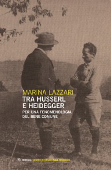 Tra Husserl e Heidegger. Per una fenomenologia del bene comune - Marina Lazzari