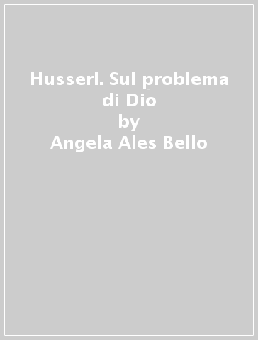 Husserl. Sul problema di Dio - Angela Ales Bello