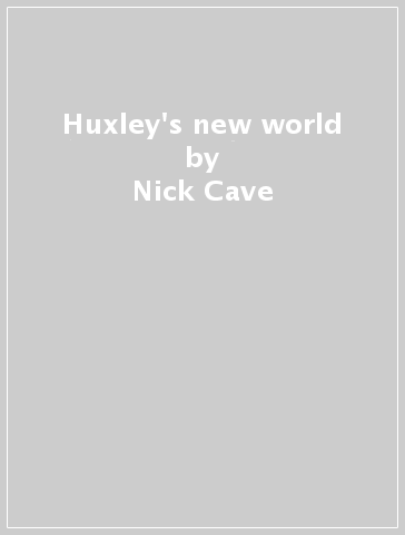 Huxley's new world - Nick Cave