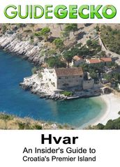 Hvar: An Insider s Guide to Croatia s Premier Island