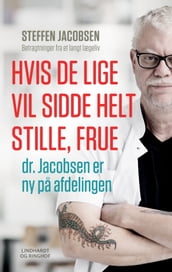 Hvis De lige vil sidde helt stille, frue, dr. Jacobsen er ny pa afdelingen