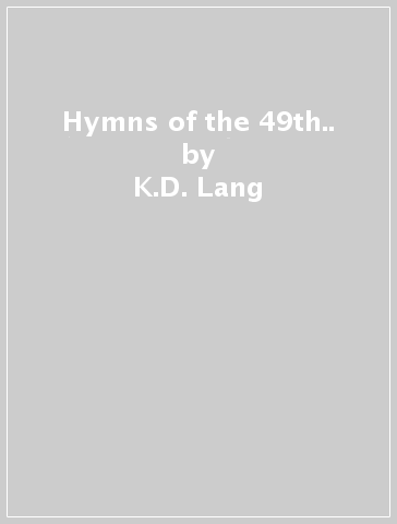 Hymns of the 49th.. - K.D. Lang