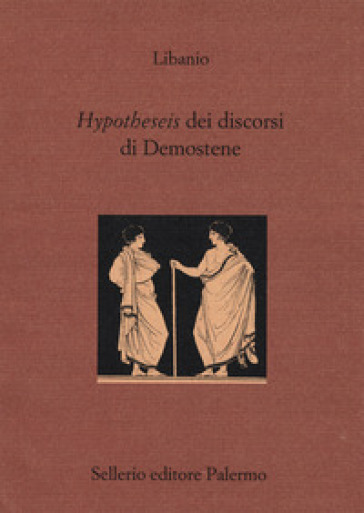 Hypotheseis dei discorsi di Demostene. Testo greco a fronte - Libanio di Antiochia