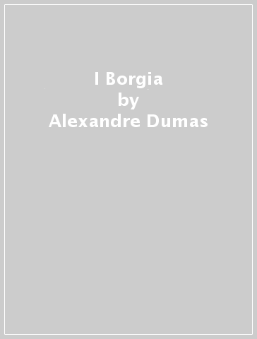 I Borgia - Alexandre Dumas