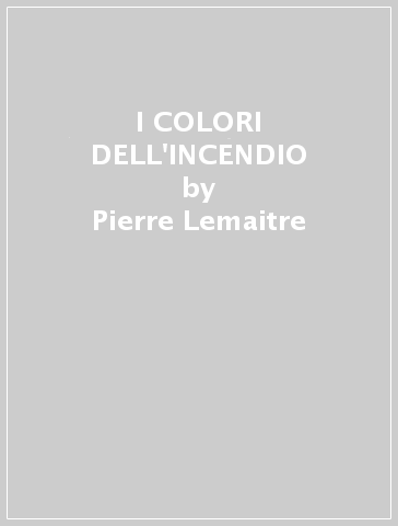 I COLORI DELL'INCENDIO - Pierre Lemaitre