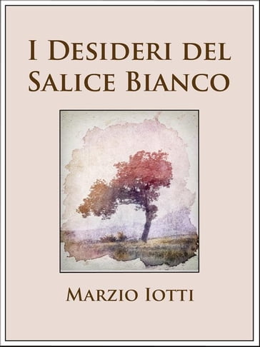 I Desideri del Salice Bianco - Marzio Iotti