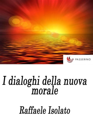 I Dialoghi della nuova morale - Raffaele Isolato
