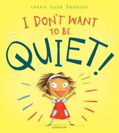 I Don t Want to Be Quiet!