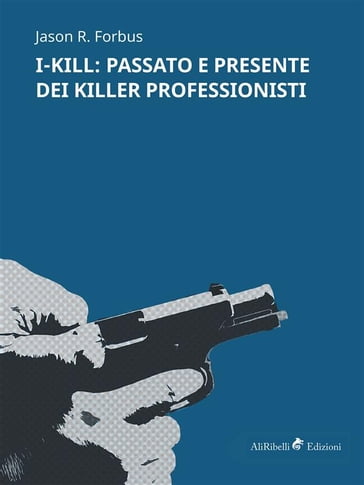 I-KILL: passato e presente dei killer professionisti - Jason R. Forbus