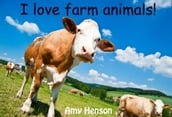 I Love Farm Animals!