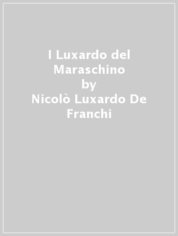 I Luxardo del Maraschino - Nicolò Luxardo De Franchi