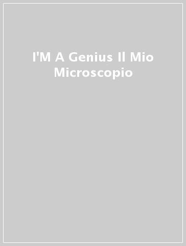I'M A Genius Il Mio Microscopio