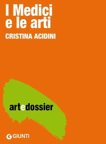 I Medici e le arti - Cristina Acidini Luchinat