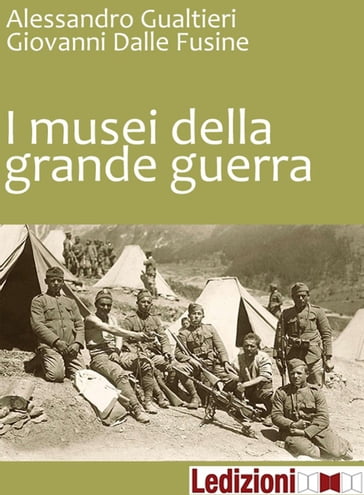 I Musei della Grande Guerra - Alessandro Gualtieri - Giovanni Dalle Fusine