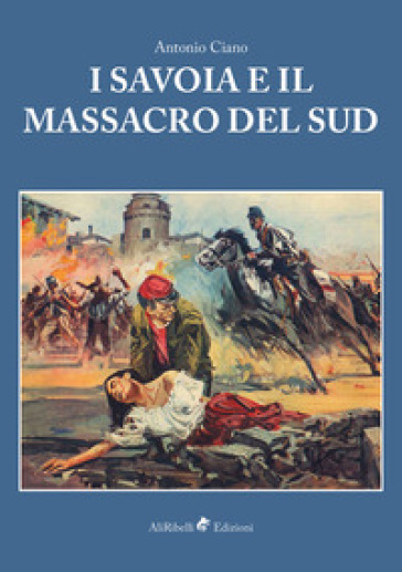 I Savoia e il massacro del Sud - Antonio Ciano