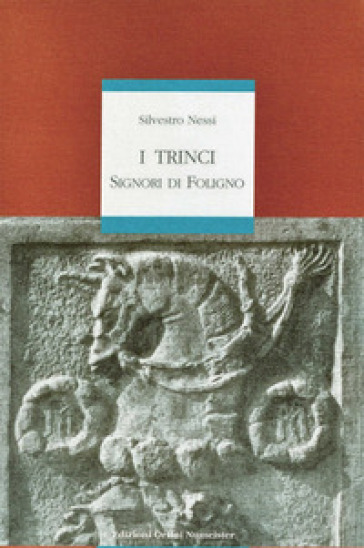 I Trinci. Signori di Foligno - Silvestro Nessi