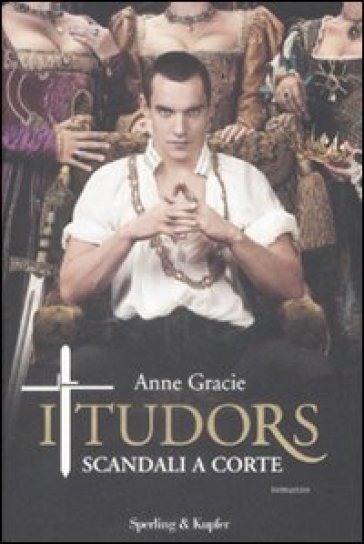 I Tudors. Scandali a corte - Anne Gracie
