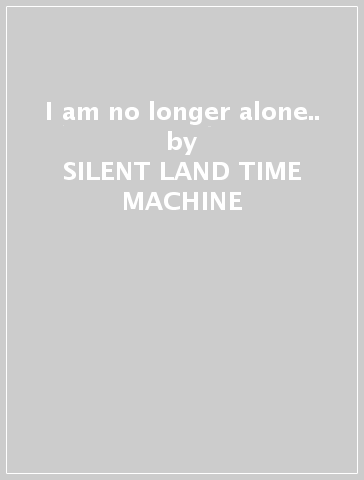 I am no longer alone.. - SILENT LAND TIME MACHINE