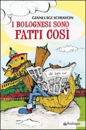 I bolognesi sono fatti così - Gianluigi Schiavon