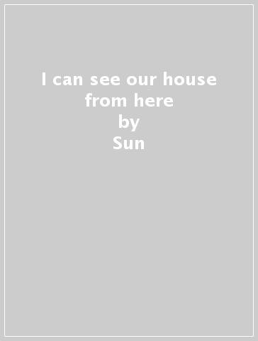 I can see our house from here - Sun