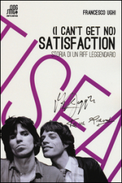 (I can t get no) satisfaction. Storia di un riff leggendario