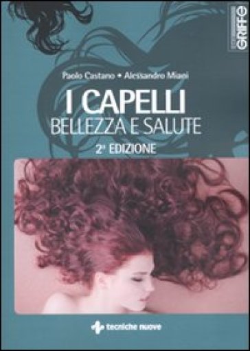 I capelli. Bellezza e salute - Paolo Castano - Alessandro Miani