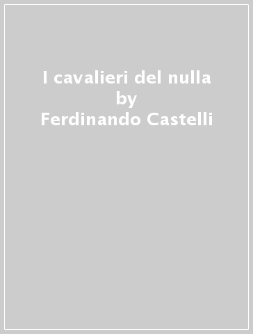 I cavalieri del nulla - Ferdinando Castelli