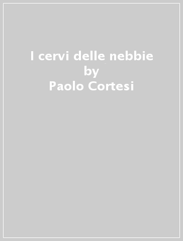 I cervi delle nebbie - Paolo Cortesi