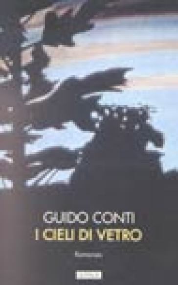 I cieli di vetro - Guido Conti
