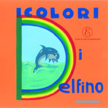 I colori di Delfino - Elisa De Pari - Elena Pezzini