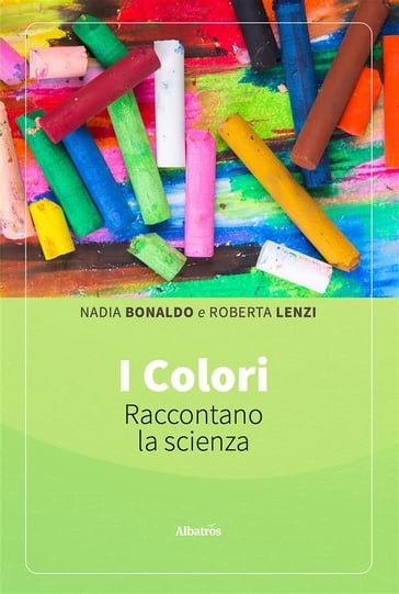 I colori raccontano la scienza - Nadia Bonaldo - Roberta Lenzi