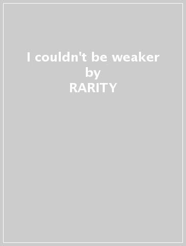 I couldn't be weaker - RARITY