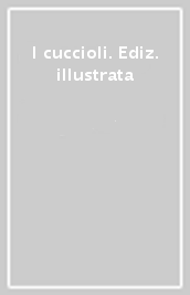 I cuccioli. Ediz. illustrata