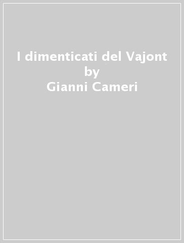 I dimenticati del Vajont - Gianni Cameri