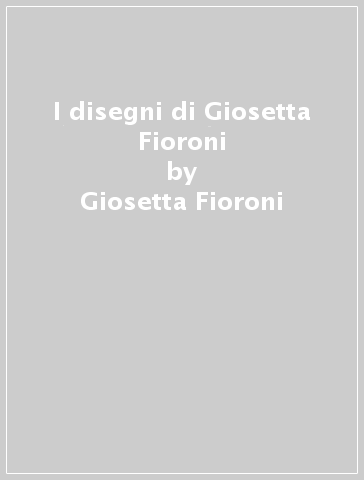 I disegni di Giosetta Fioroni - Giosetta Fioroni