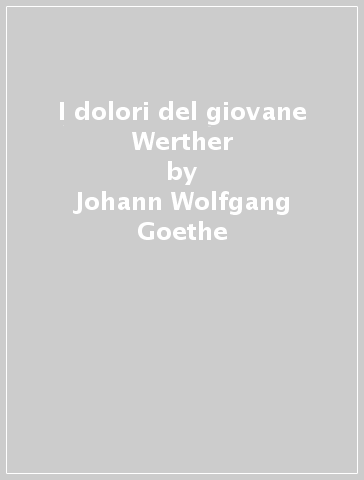 I dolori del giovane Werther - Johann Wolfgang Goethe