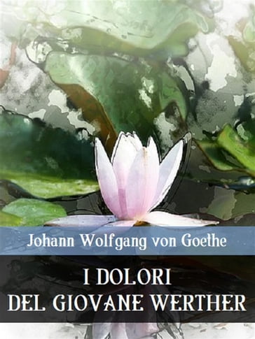 I dolori del giovane Werther - Johann Wolfgang Von Goethe