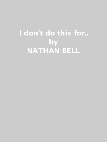 I don't do this for.. - NATHAN BELL