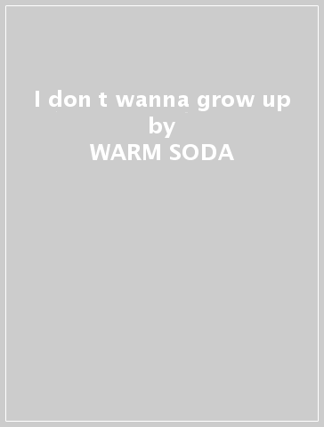 I don t wanna grow up - WARM SODA