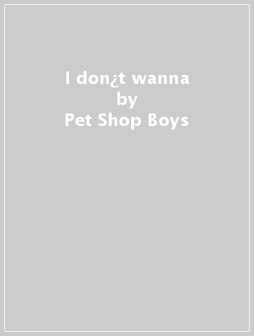 I don¿t wanna - Pet Shop Boys