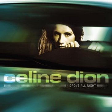 I drove all night - Céline Dion