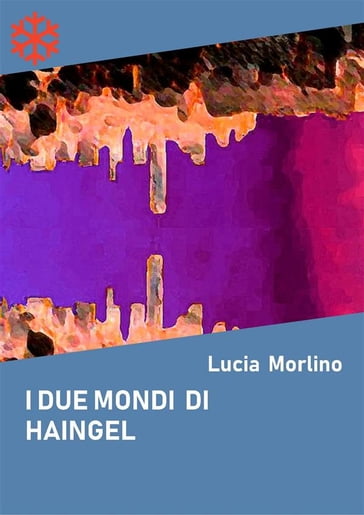 I due mondi di Haingel - Lucia Morlino